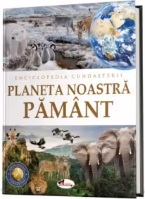 Enciclopedia cunoasterii. Planeta Noastra Pamant