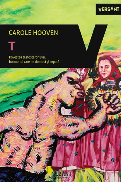 T. Povestea testosteronului, hormonul care ne domina si separa