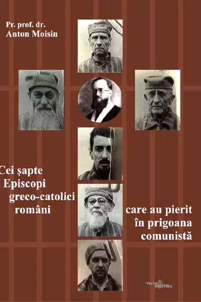 Cei șapte Episcopi greco-catolici români care au pierit în prigoana comunistă
