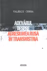 Adevarul despre agresiunea rusa in Transnistria