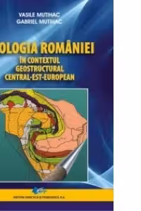 Geologia Romaniei in contextul geostructural central-est-european - Vasile Mutihac, Gabriel Mutihac