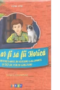Cum ar fi sa fii Horica. Elena Vizir. 2016