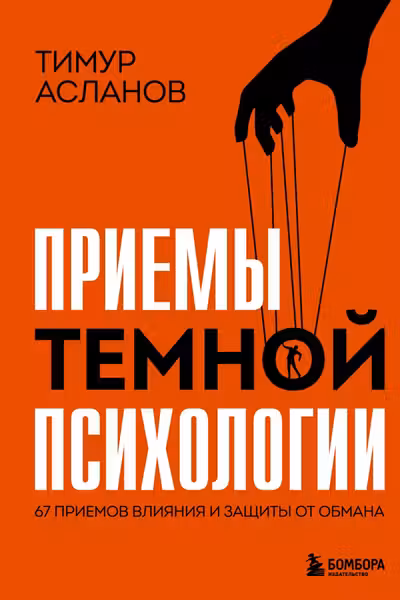 Приемы темной психологии. 67 приемов влияния и защиты от обмана