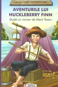 Aventurile lui Huckleberry Finn (colecția Clasici Internaționali)