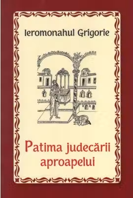 Patima judecarii aproapelui - Ieromonahul Grigorie