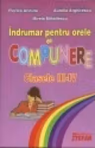 Indrumar pentru orele de compunere. Clasele III-IV - Florica Ancuta