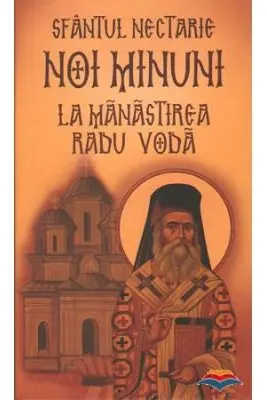 Sfantul Nectarie. Noi minuni la manastirea Radu Voda