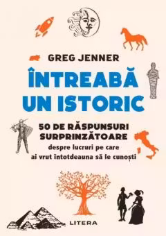 INTREABA UN ISTORIC. 50 de raspunsuri surprinzatoare despre lucruri pe care ai vrut intotdeauna sa le cunosti.