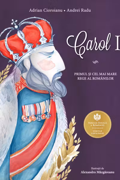 Carol I. Primul si cel mai mare rege al romanilor
