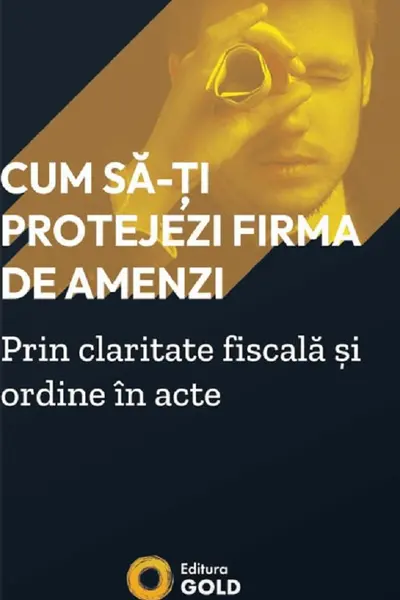 Cum să-ți protejezi firma de amenzi prin claritate fiscală și ordine în acte