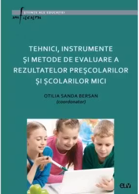 Tehnici, instrumente si metode de evaluare a rezultatelor prescolarilor si scolarilor mici - Otilia Sanda Bersan (coord.)