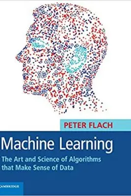 Machine Learning: The Art and Science of Algorithms that Make Sense of Data