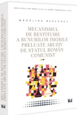 Mecanismul de restituire a bunurilor imobile preluate abuziv de statul roman comunist