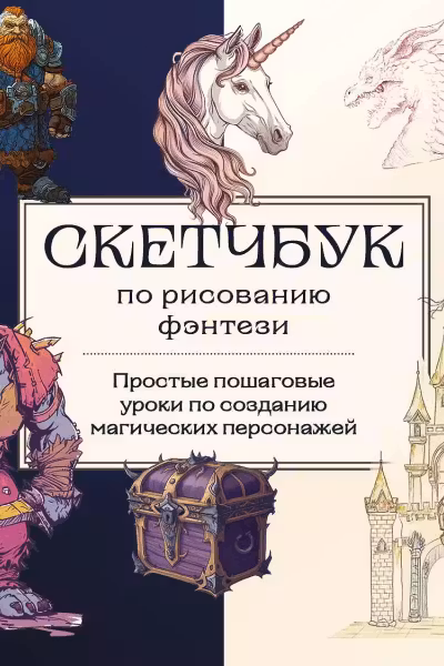 Скетчбук по рисованию фэнтези. Простые пошаговые уроки по созданию магических персонажей