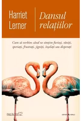 Dansul relatiilor. Cum sa vorbim cand ne simtim furiosi, raniti, speriati, frustrati, jigniti, inselati sau disperati (Harriet Lerner)