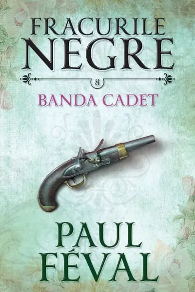 Fracurile negre. Banda Cadet. Vol. 8. Paul Feval