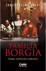 Familia Borgia. Crime, nepotism, corupție