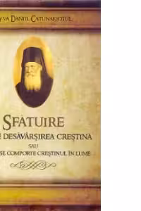 Sfatuire despre desavarsirea crestina sau cum sa se comporte crestinul in lume