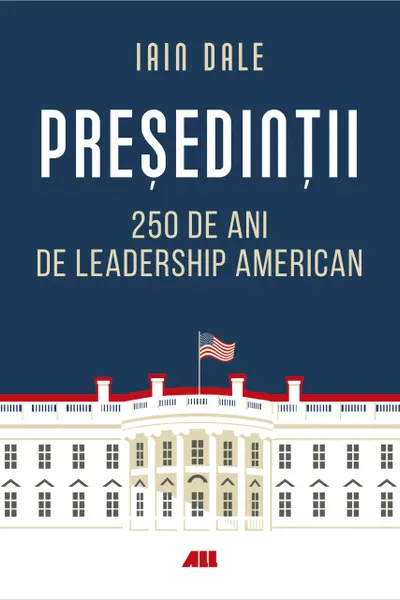 Presedintii - 250 de ani de leadership american
