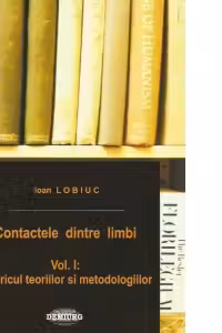 Contactele dintre limbi. Volumul 1: Istoricul teoriilor si metodologiilor