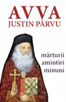 Avva Iustin Pârvu. Mărturii. Amintiri. Minuni