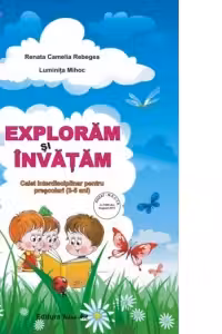 Exploram si invatam. Caiet interdisciplinar pentru prescolari (3-5 ani)