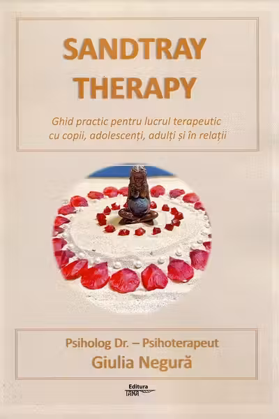 Sandtray Therapy. Ghid practic pentru lucrul terapeutic cu copii, adolescenti, adulti si in relatii