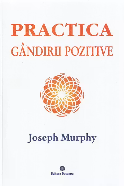 Puterea miraculoasă a minții tale. Vol.5: Practica gândirii pozitive