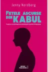 Fetele ascunse din Kabul. O aparare secreta impotriva discriminarii femeilor in Afganistan. J. Nordberg. MP.