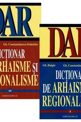 Dictionar de arhaisme si regionalisme Vol. 1+Vol. 2 Ed. 2024 - Gh. Bulgar, Gh. Constantinescu-Dobridor