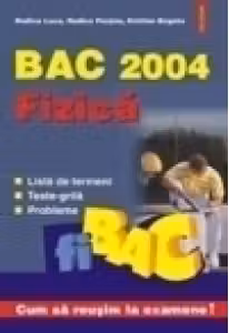 BAC 2004. Fizica. Lista de termeni. Teste grila. Probleme