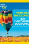 National Geographic. Prima mea enciclopedie. CUM FUNCTIONEAZA LUCRURILE.