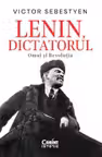 Lenin dictatorul. Omul si Revolutia