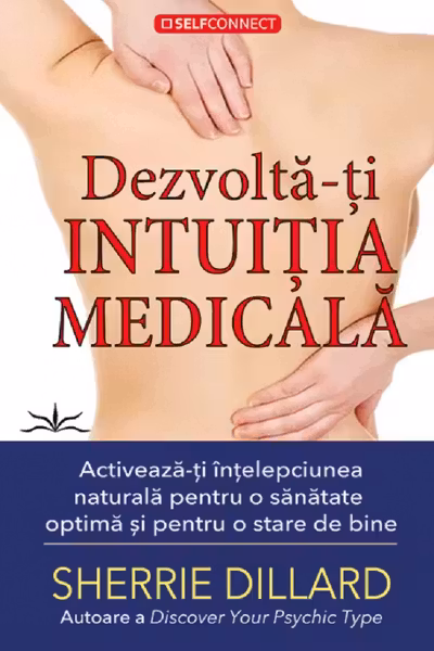 Dezvolta-ti intuitia medicala. Activeaza-ti intelepciunea naturala pentru o sanatate optima si pentru o stare de bine