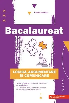 Bacalaureat. Logica, argumentare si comunicare. Ghid complet de pregatire a examenului de Bacalaureat