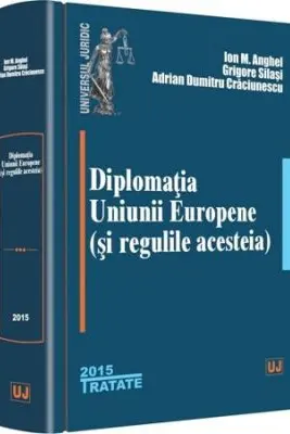 Diplomatia Uniunii Europene (si regulile acesteia) - Ion M. Anghel, Grigore Silasi, Adrian Dumitru Craciunescu
