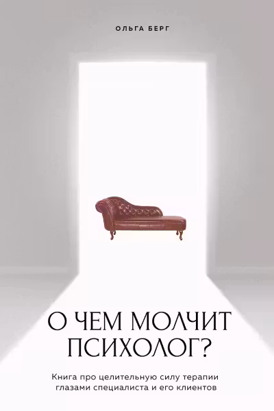 О чем молчит психолог? Книга про целительную силу терапии глазами специалиста и его клиентов