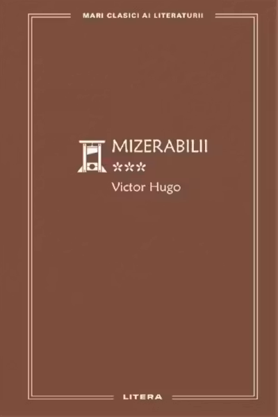 MARI CLASICI AI LITERATURII. MIZERABILII. Vol.3.