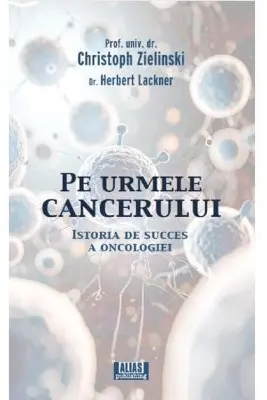 Pe urmele cancerului. Istoria de succes a oncologiei