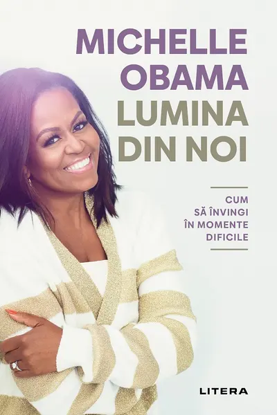 LUMINA DIN NOI. Cum sa invingi in momente dificile. Michelle Obama