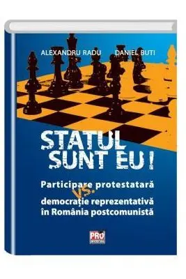 Statul sunt eu! Participare protestatara vs. democratie reprezentativa in Romania postcomunista