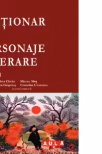 DICTIONAR DE PERSONAJE LITERARE. LICEU