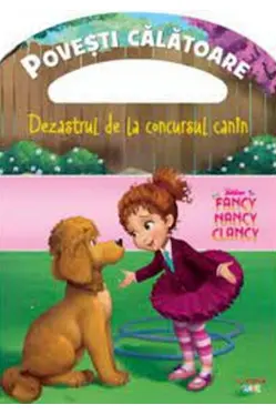 DISNEY. FANCY NANCY CLANCY. Dezastrul de la concursul canin. Povesti calatoare