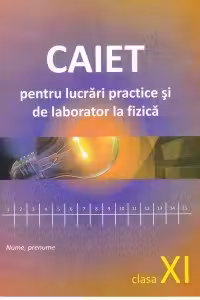 Fizica cl.11. Caiet pentru lucrari de laborator