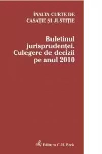 Buletinul jurisprudentei. Culegere de decizii pe anul 2010. Inalta Curte de Casatie si Justitie
