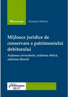 Mijloace juridice de conservare a patrimoniului debitorului. Actiunea revocatorie, actiunea oblica, actiunea directa