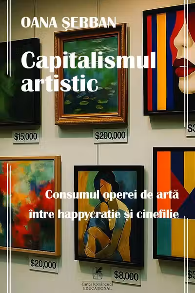 Capitalismul artistic. Consumul operei de arta intre happycratie si cinefilie - Oana Serban