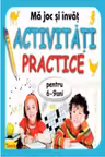 Ma joc si invat - activitati practice pentru 6-9 ani de Diana Rotaru (1204)