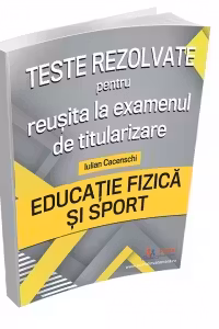 Teste rezolvate pentru reusita la examenul de titularizare. Educatie Fizica si Sport