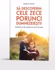 Sa descoperim cele zece porunci dumnezeiesti! Povestiri cu talc pentru cei mici si cei mari